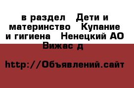  в раздел : Дети и материнство » Купание и гигиена . Ненецкий АО,Вижас д.